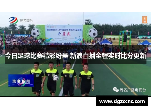 今日足球比赛精彩纷呈 新浪直播全程实时比分更新